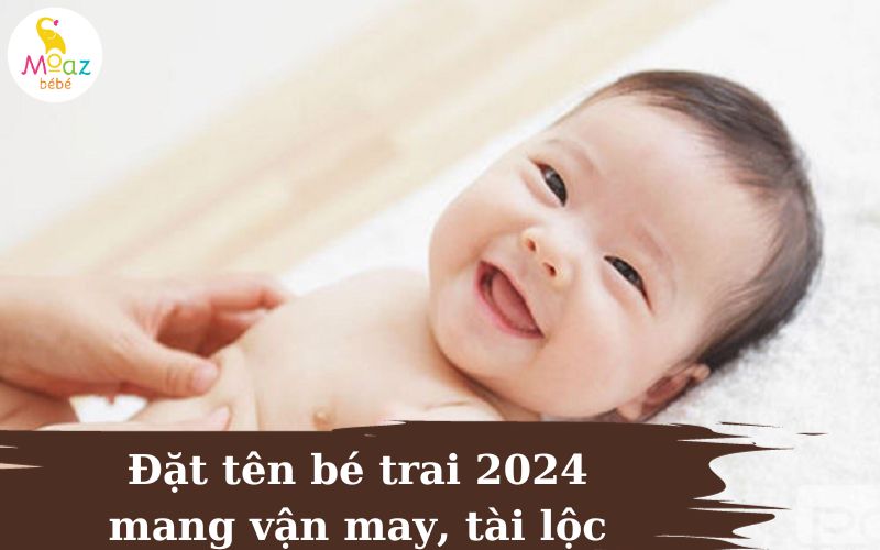 Một số tên hay cho bé trai sinh năm 2024 mang đến vận mệnh tốt đẹp, thu hút tài lộc