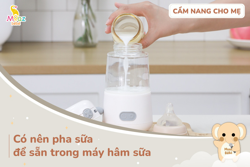 có nên pha sữa để sẵn trong máy hâm sữa