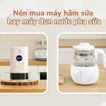 nên mua máy hâm sữa hay máy đun nước pha sữa
