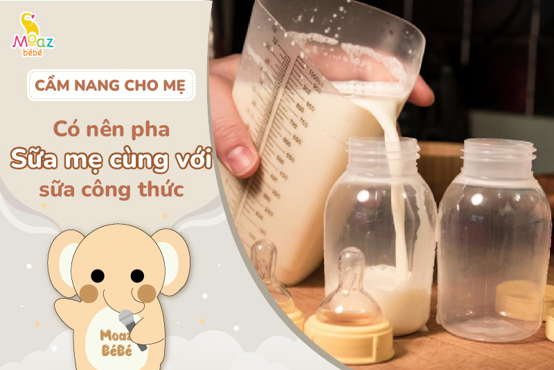 Pha lẫn sữa mẹ và sữa công thức được không? Cách làm đúng và lợi ích cho bé