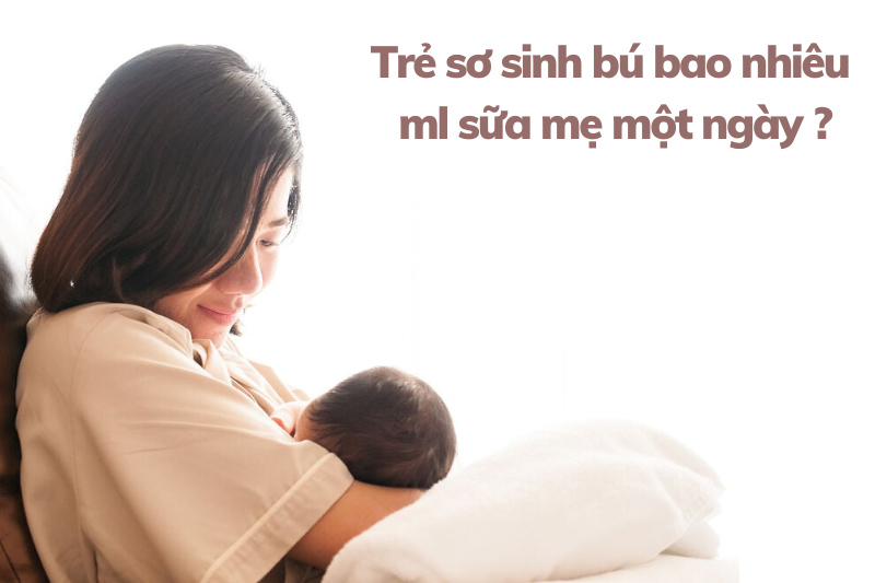 Trẻ sơ sinh bú bao nhiêu ml sữa mẹ một ngày?