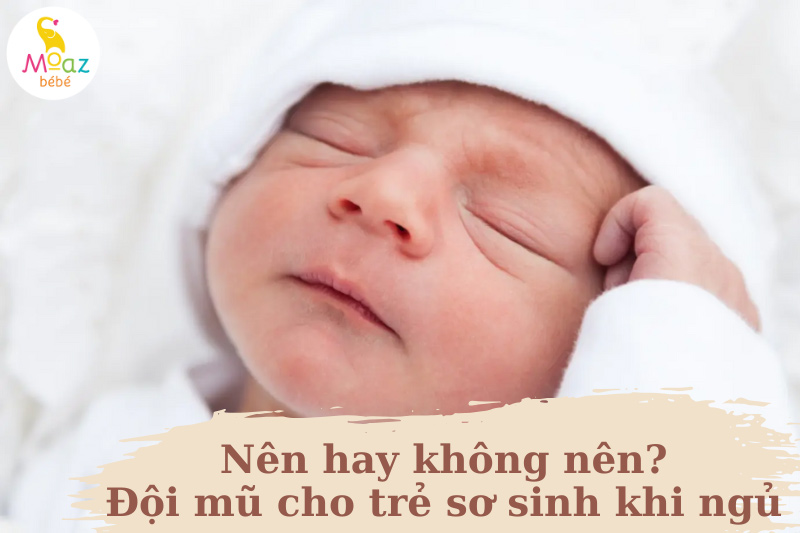 Đội mũ cho trẻ sơ sinh khi ngủ, có nên không? 