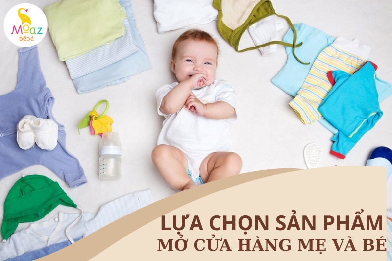 Sản phẩm mẹ và bé nên lựa chọn để kinh doanh