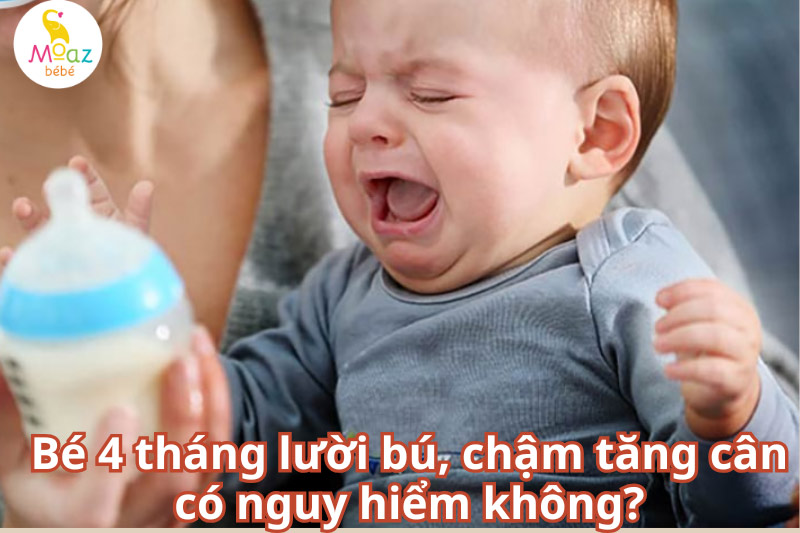 Bé 4 tháng lười bú, chậm tăng cân có nguy hiểm không? 