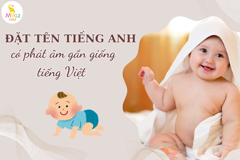 Đặt tên tiếng anh cho bé có phát âm gần giống tiếng Việt 