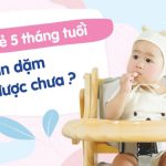Trẻ 4, 5 tháng ăn dặm được chưa?