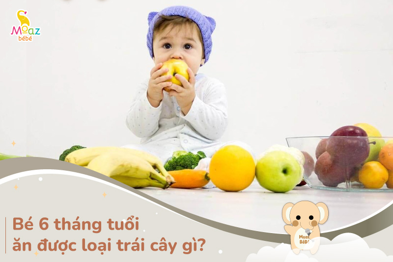 Bé 6 tháng ăn được trái cây gì?