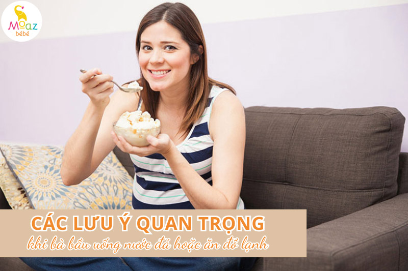 Những lưu ý khi bà bầu uống nước đá hoặc ăn đồ lạnh