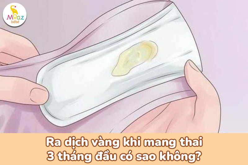 Ra dịch vàng khi mang thai 3 tháng đầu có sao không?
