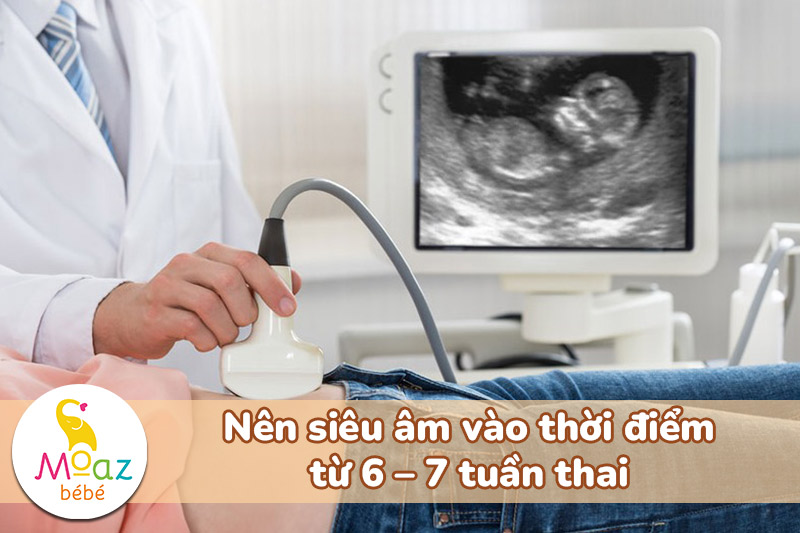 Nên siêu âm vào thời điểm từ 6–7 tuần thai