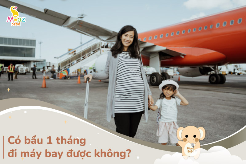 Có bầu 1 tháng đi máy bay được không?