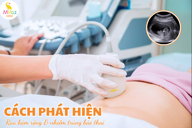 Cách phát hiện rau bám rộng hay nhiễm trùng bào thai