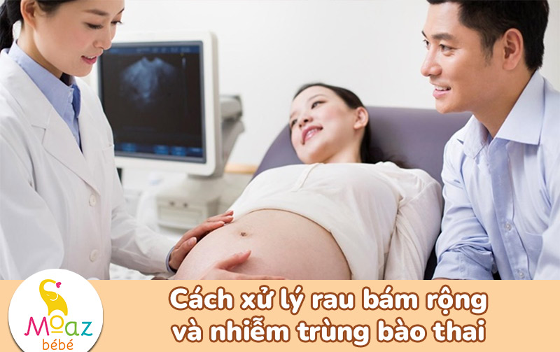Cách xử lý rau bám rộng và nhiễm trùng bào thai