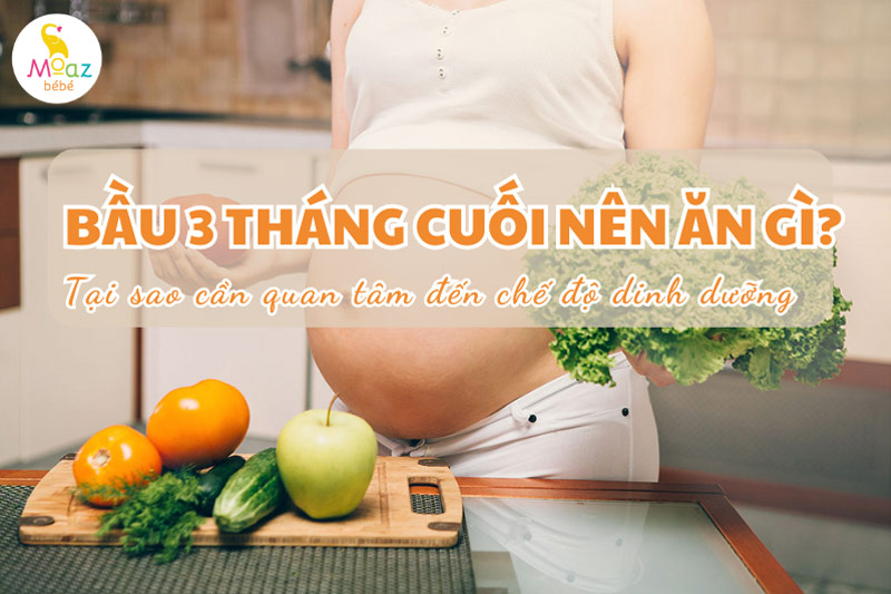 Tại sao mẹ bầu quan tâm chế độ dinh dưỡng 3 tháng cuối thai kỳ