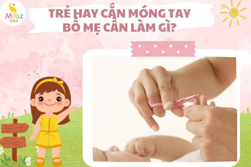Trẻ hay cắn móng tay bố mẹ phải làm sao?