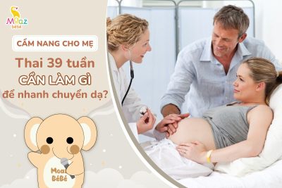 Thai 39 tuần làm gì để nhanh chuyển dạ? 