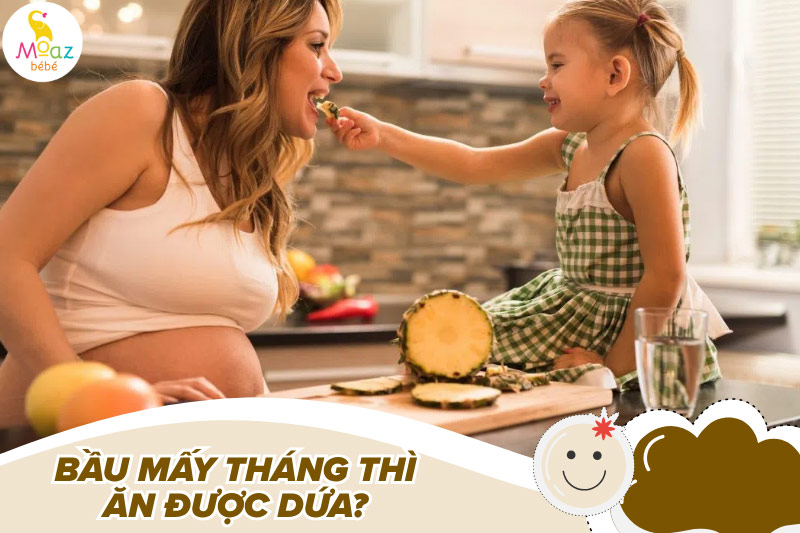 Bầu mấy tháng thì ăn được dứa?