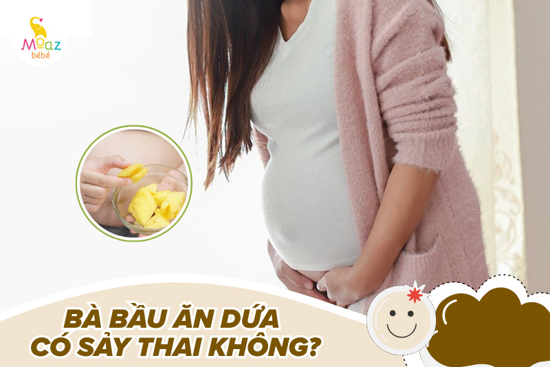 Bà bầu ăn dứa có sảy thai không?