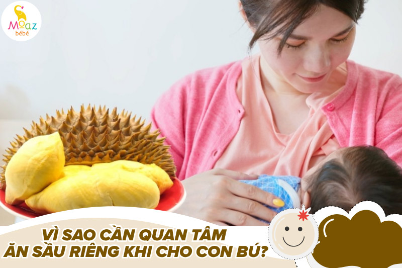 Vì sao cần quan tâm đến việc ăn sầu riêng khi cho con bú?