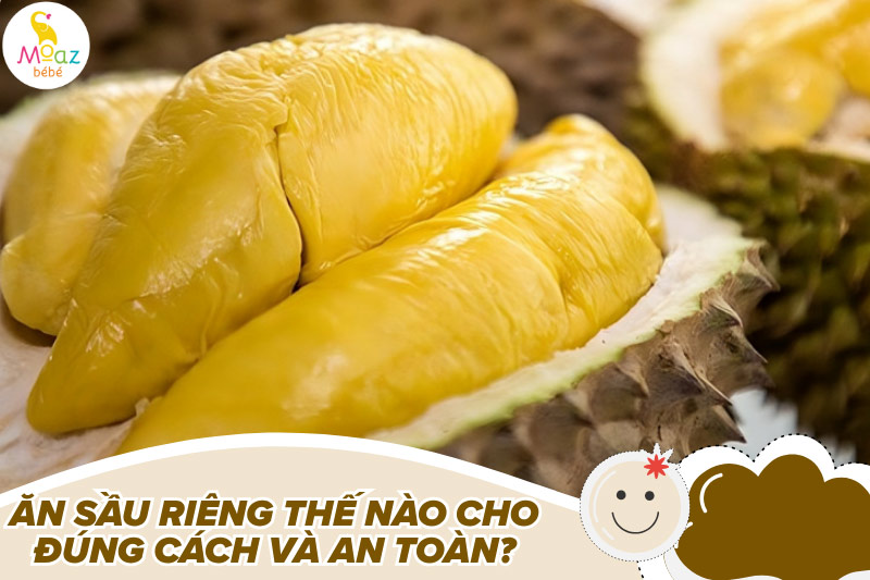 Mẹ cho con bú ăn sầu riêng thế nào cho đúng cách và an toàn?