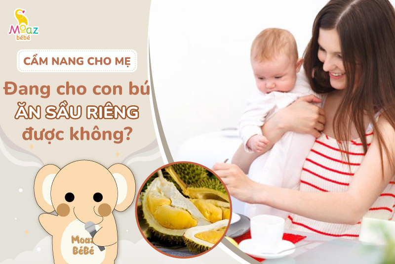 Mẹ cho con bú ăn sầu riêng được không?