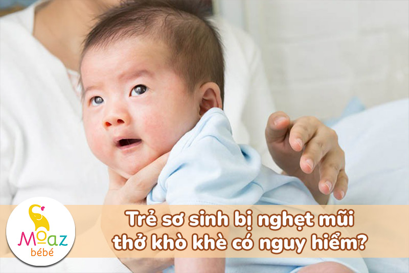 Trẻ sơ sinh bị nghẹt mũi phải làm sao? Cách chăm bé đúng cách 3 Trẻ sơ sinh bị nghẹt mũi thở khò khè có nguy hiểm không?