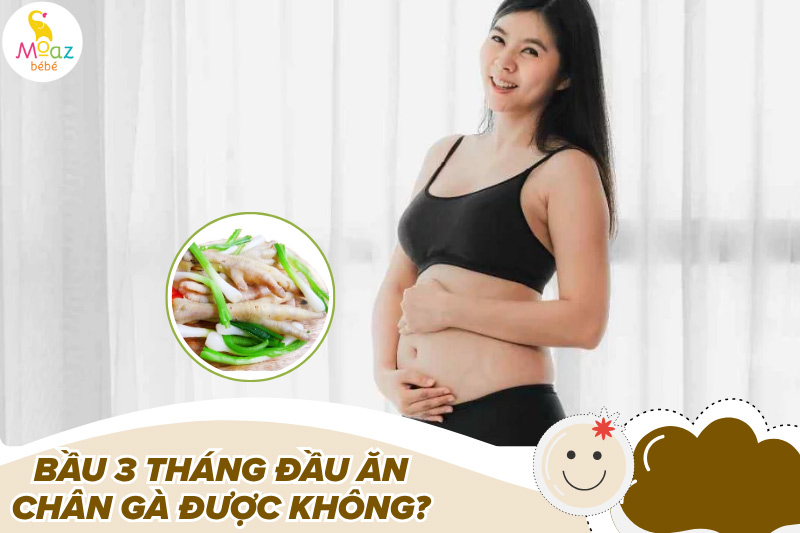 Bầu 3 tháng đầu ăn chân gà được không?