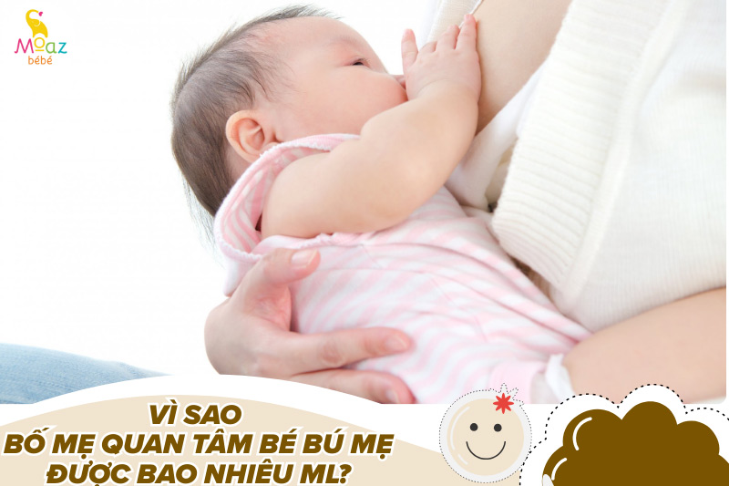 Vì sao bố mẹ quan tâm bé bú mẹ được bao nhiêu ml?