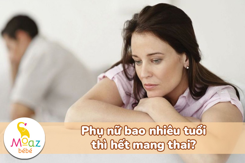 Phụ nữ bao nhiêu tuổi thì hết mang thai?