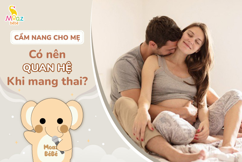 Có nên quan hệ khi mang thai không? Một số lưu ý đảm bảo an toàn 1 Có nên quan hệ khi mang thai không?