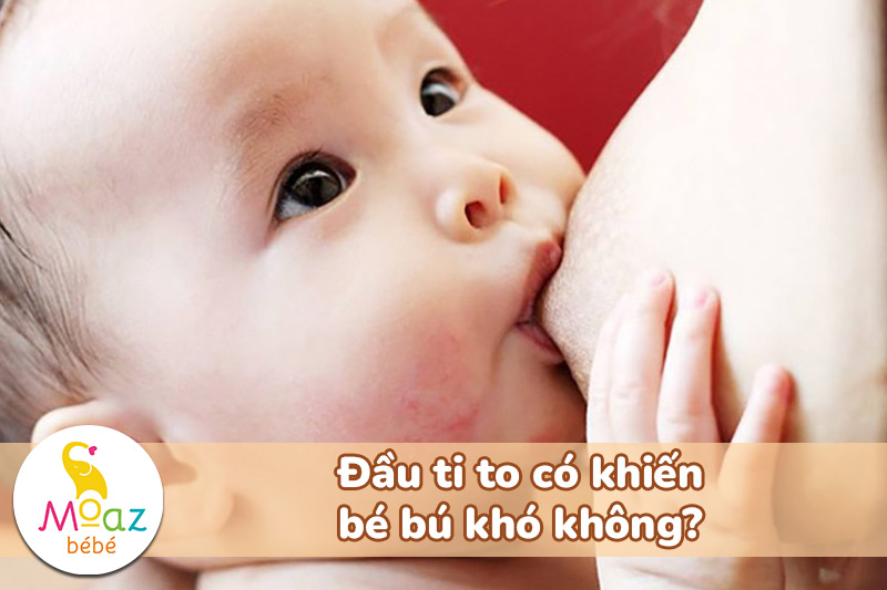 Đầu ti to có khiến bé bú khó không?