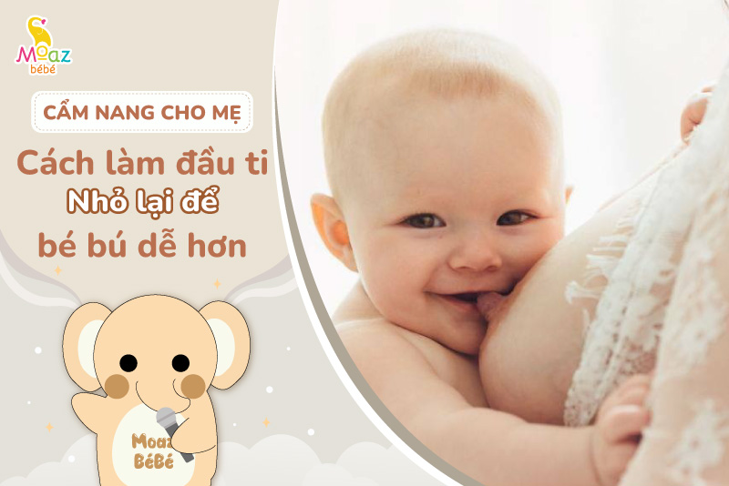 Một số cách làm đầu ti nhỏ lại giúp bé bú dễ dàng hơn