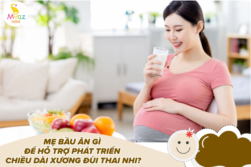 Mẹ bầu ăn gì để hỗ trợ phát triển chiều dài xương đùi thai nhi?