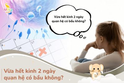 Vừa hết kinh 2 ngày quan hệ có bầu không?
