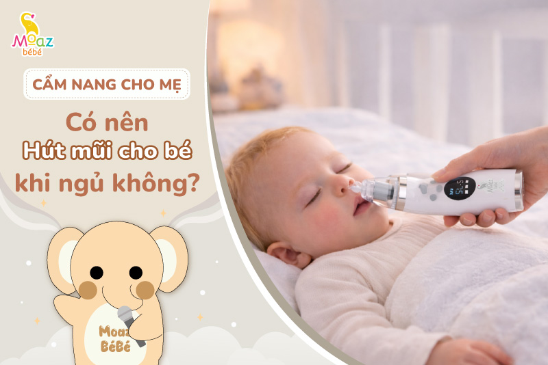 Có nên hút mũi cho bé khi ngủ không?