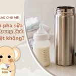 Có nên pha sữa để sẵn trong bình giữ nhiệt không?